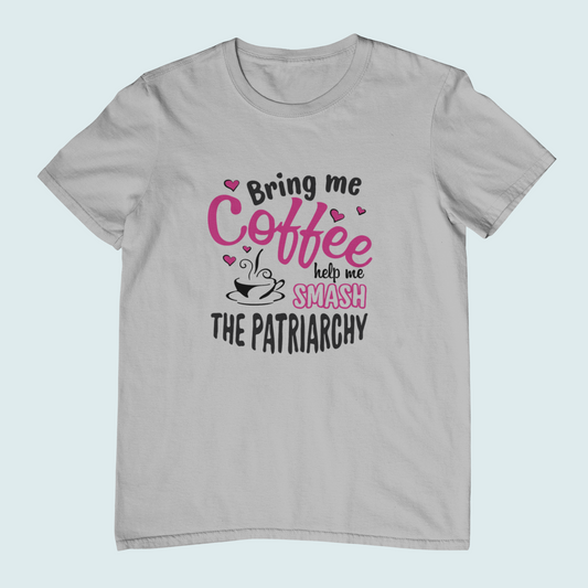 Bring me Coffee Help me Smash The Patriarchy | Women Tee