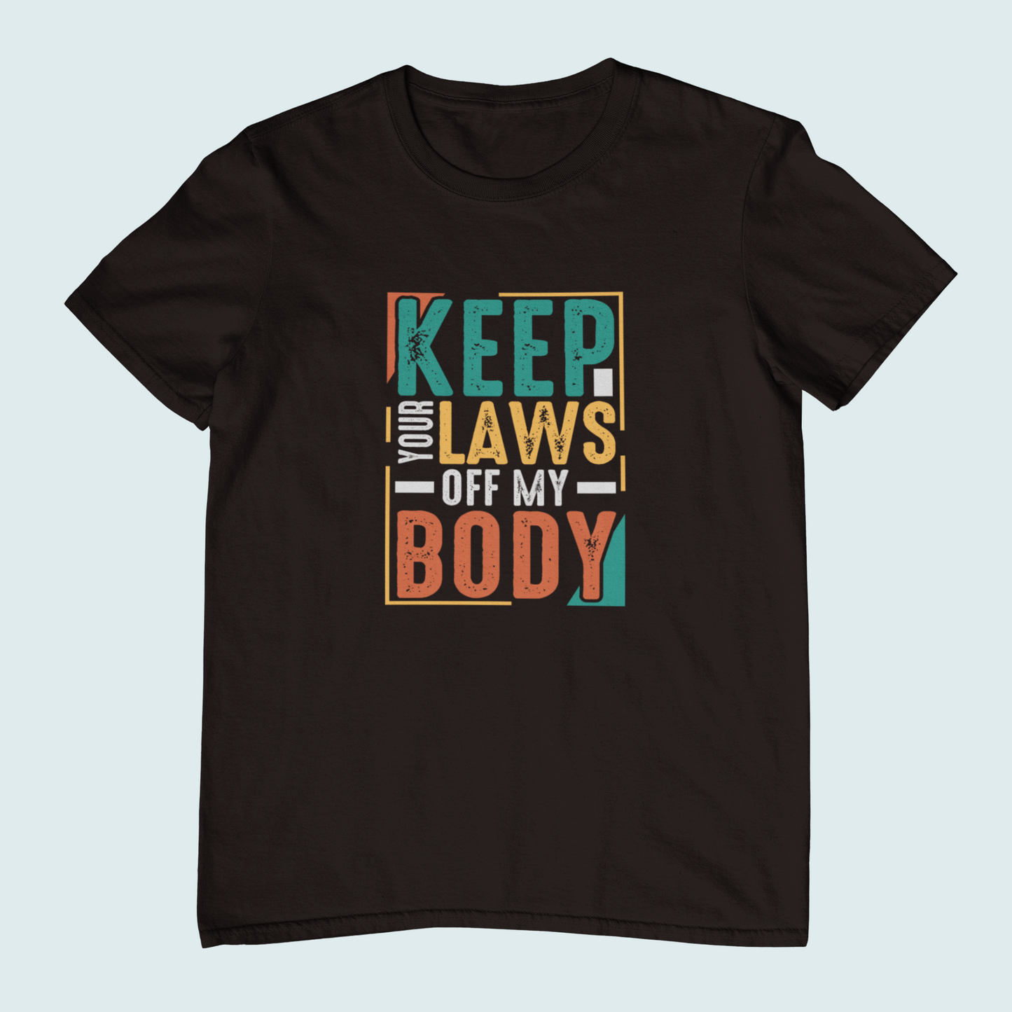 Keep Your Laws Off My Body | Women Tee